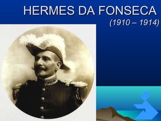11/05/1411/05/14 6565
HERMES DA FONSECAHERMES DA FONSECA
(1910 – 1914)(1910 – 1914)
 