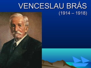 11/05/1411/05/14 8787
VENCESLAU BRÁSVENCESLAU BRÁS
(1914 – 1918)(1914 – 1918)
 