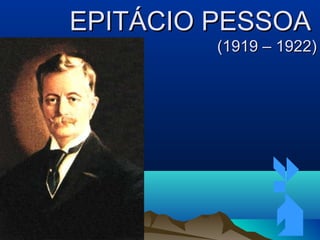 11/05/1411/05/14 8989
EPITÁCIO PESSOAEPITÁCIO PESSOA
(1919 – 1922)(1919 – 1922)
 