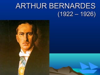 11/05/1411/05/14 9393
ARTHUR BERNARDESARTHUR BERNARDES
(1922 – 1926)(1922 – 1926)
 