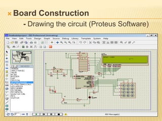  Board   Construction
   - Drawing the circuit (Proteus Software)
 