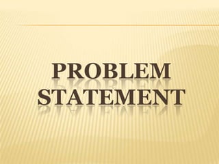 PROBLEM
STATEMENT
 