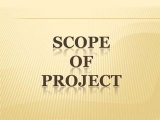 SCOPE
   OF
PROJECT
 