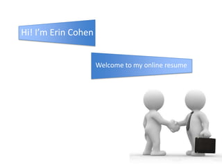 Hi! I’m Erin Cohen Welcome to my online resume 