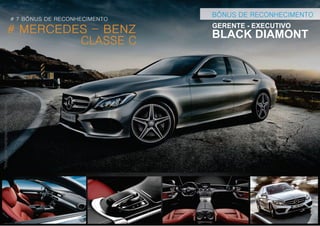 BÔNUS DE RECONHECIMENTO
*Imagensmeramenteilustrativas
BLACK DIAMONT# MERCEDES - BENZ GERENTE - EXECUTIVO
# 7 BÔNUS DE RECONHECIMENTO
CLASSE C
 