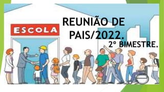 REUNIÃO DE
PAIS/2022.
2º BIMESTRE.
 