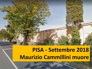 PISA - Settembre 2018
Maurizio Cammillini muore
 