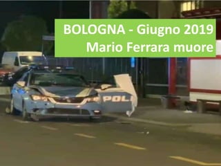 BOLOGNA - Giugno 2019
Mario Ferrara muore
 
