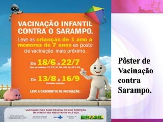 Pôster de
Vacinação
contra
Sarampo.
 