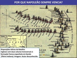 POR QUE NAPOLEÃO SEMPRE VENCIA?
Disposições táticas da Batalha:
ingleses com duas colunas transversais à
formação franco-espanhola em banda
(fileira indiana). Imagem: Autor desconhecido.
 