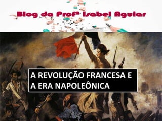 A REVOLUÇÃO FRANCESA E
A ERA NAPOLEÔNICA
 
