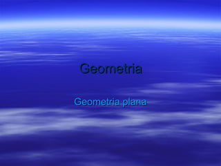 Geometria

Geometria plana
 