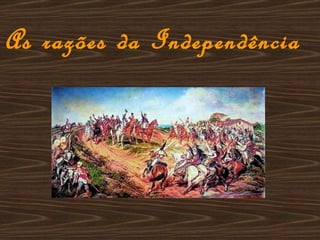 As razões da Independência 