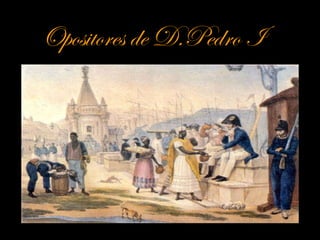 Opositores de D.Pedro I   