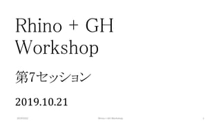 Rhino + GH
Workshop
第7セッション
2019.10.21
20191022 1Rhino + GH Workshop
 