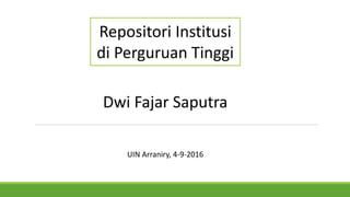 Repositori Institusi
di Perguruan Tinggi
Dwi Fajar Saputra
UIN Arraniry, 4-9-2016
 