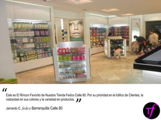 Este es El Rincon Favorito de Nuestra Tienda Fedco Calle 80. Por su prioridad en el tráfico de Clientes, la
vistosidad en sus colores y la variedad en productos.
Jamardo C. fedco Barranquilla Calle 80
“
”
 