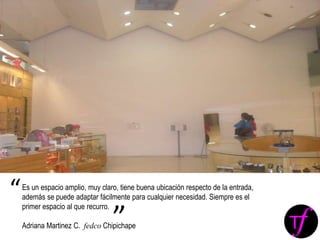 Es un espacio amplio, muy claro, tiene buena ubicación respecto de la entrada,
además se puede adaptar fácilmente para cualquier necesidad. Siempre es el
primer espacio al que recurro.
Adriana Martinez C. fedco Chipichape
“
”
 