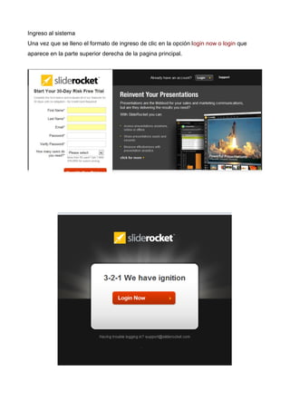 Ingreso al sistema
Una vez que se lleno el formato de ingreso de clic en la opción login now o login que
aparece en la parte superior derecha de la pagina principal.

 