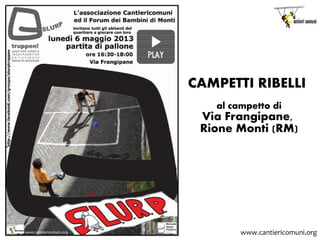 CAMPETTI RIBELLI
al campetto di
Via Frangipane,
Rione Monti (RM)
www.cantiericomuni.org
 