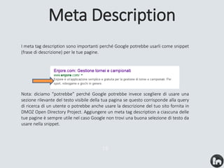 Meta Description
I meta tag description sono importanti perché Google potrebbe usarli come snippet
(frase di descrizione) ...