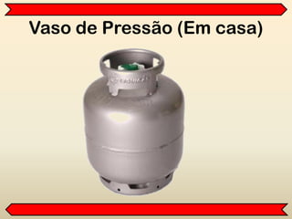 Vaso de Pressão (Em casa)
 