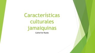 Características
culturales
jamaiquinas
Catherine Rueda
 