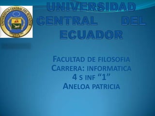 FACULTAD DE FILOSOFIA
CARRERA: INFORMATICA
     4 S INF “1”
  ANELOA PATRICIA
 