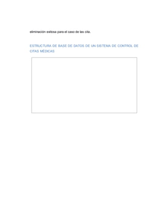 eliminación exitosa para el caso de las cita.
ESTRUCTURA DE BASE DE DATOS DE UN SISTEMA DE CONTROL DE
CITAS MÉDICAS
 