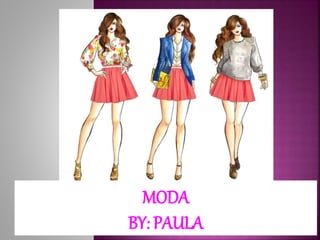 MODA
BY: PAULA
 