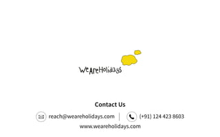 7
Contact Us
reach@weareholidays.com (+91) 124 423 8603
www.weareholidays.com
 