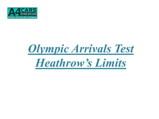 Olympic Arrivals Test
 Heathrow’s Limits
 