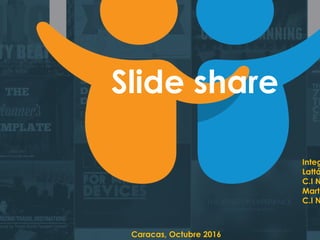 Slide share
Integ
Lattá
C.I N
Martí
C.I N
Caracas, Octubre 2016
 