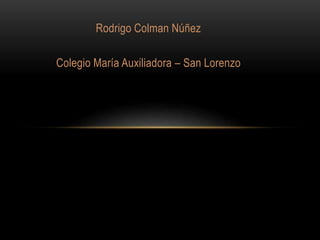 Rodrigo Colman Núñez
Colegio María Auxiliadora – San Lorenzo
 