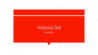 Historia Del
INTERNET
 