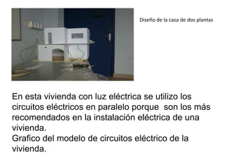 Diseño de la casa de dos plantas En esta vivienda con luz eléctrica se utilizo los circuitos eléctricos en paralelo porque  son los más recomendados en la instalación eléctrica de una vivienda.Grafico del modelo de circuitos eléctrico de la vivienda.