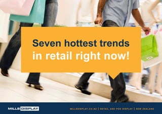 millsdisplay.co.nz | retail and pos display | new zealand
Seven hottest trends
in retail right now!
 