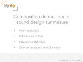 Composition de musique et
sound design sur mesure
• 

Vision analytique

• 

Réflexion sur le sens

• 

Polyvalence stylistique

• 

Deux compositeurs, une plus-value

La résonance de vos projets

 