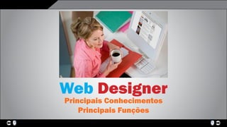 Web Designer




               Web Designer
               Principais Conhecimentos
                   Principais Funções
                                         
 
