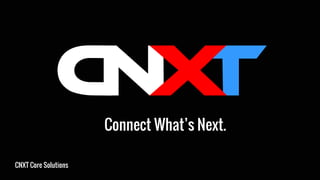 Connect What’s Next.
CNXT Core Solutions
 