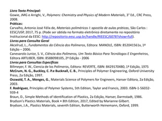 Livro Texto Principal:
Gowie, JMG e Arrighi, V., Polymers: Chemistry and Physics of Modern Materials, 3° Ed., CRC Press,
2...