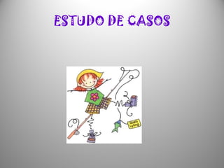 ESTUDO DE CASOS
 