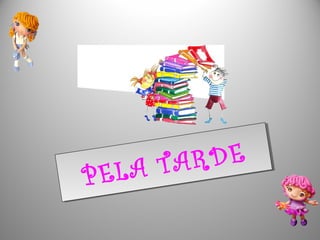 PELA TARDE
PELA TARDE
 