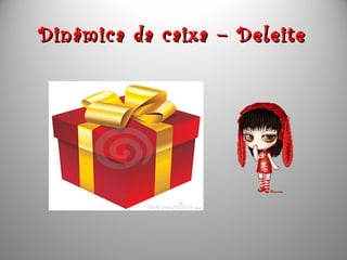 Dinâmica da caixa – DeleiteDinâmica da caixa – Deleite
 
