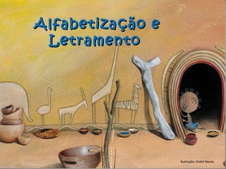 Alfabetização eAlfabetização e
LetramentoLetramento
Ilustração: André Neves
 