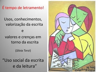 É tempo de letramento!
Usos, conhecimentos,
valorização da escrita
e
valores e crenças em
torno da escrita
(Silvia Terzi)
“Uso social da escrita
e da leitura”
 