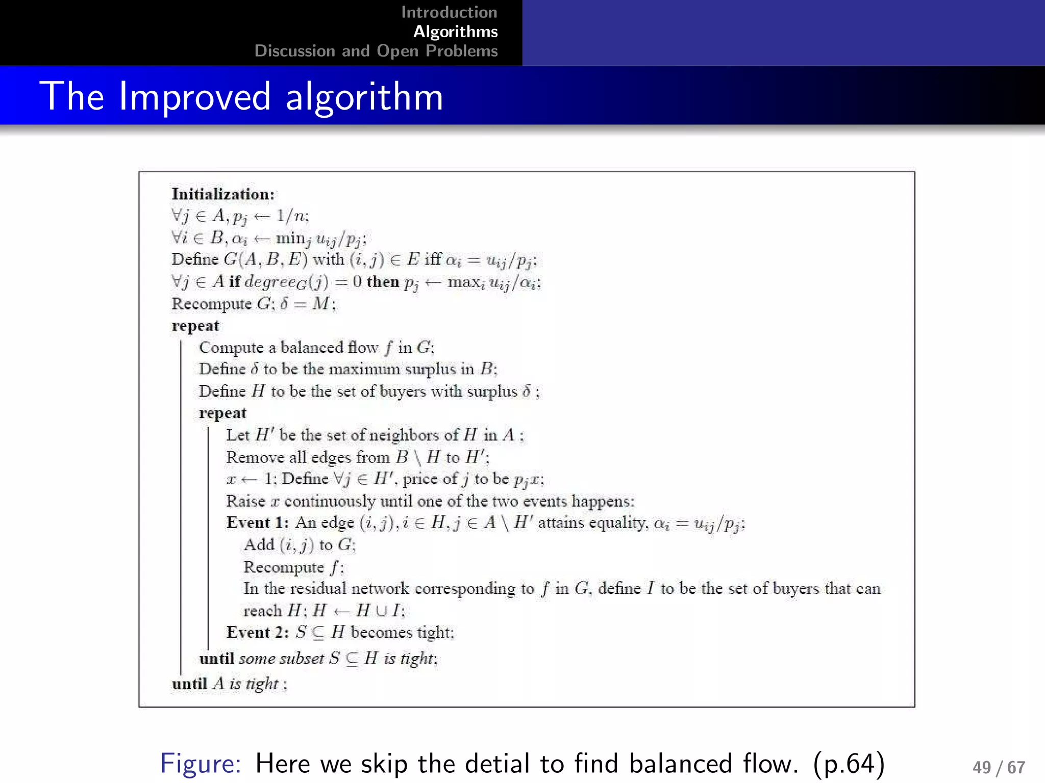 Introduction
Algorithms
Discussion and Open Problems
The Improved algorithm
Figure: Here we skip the detial to ﬁnd balanced ﬂow. (p.64) 49 / 67
 