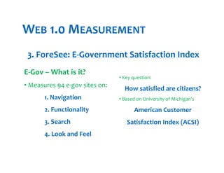 WEB 1.0 MEASUREMENT
3. ForeSee: E‐Government Satisfaction Index
3  ForeSee: E Government Satisfaction Index

    The 
cust...