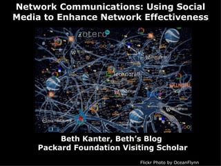 Network Communications: Using Social Media to Enhance Network Effectiveness Beth Kanter, Beth’s Blog   Packard Foundation Visiting Scholar  Flickr Photo by OceanFlynn 