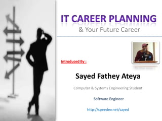 & Your Future Career



Introduced By :


        Sayed Fathey Ateya
       Computer & Systems Engineering Student

                     Software Engineer

                  http://speedev.net/sayed
 